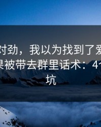 这事不对劲，我以为找到了爱游戏官网，结果被带去群里话术：4个快速避坑