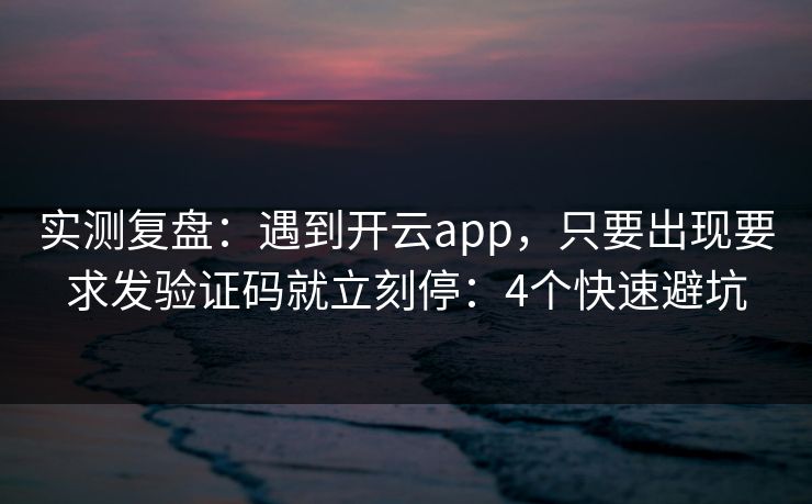 实测复盘:遇到开云app,只要出现要求发验证码就立刻停:4个快速避坑 实测复盘:遇到开云app,只要出现要求发验证码就立刻停:4个快速避坑